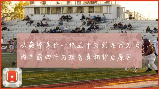 从巅峰身价一亿五千万到九百万马内年薪四千万跌落真相背后原因