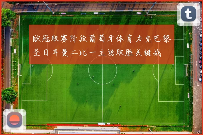 欧冠联赛阶段葡萄牙体育力克巴黎圣日耳曼二比一主场取胜关键战